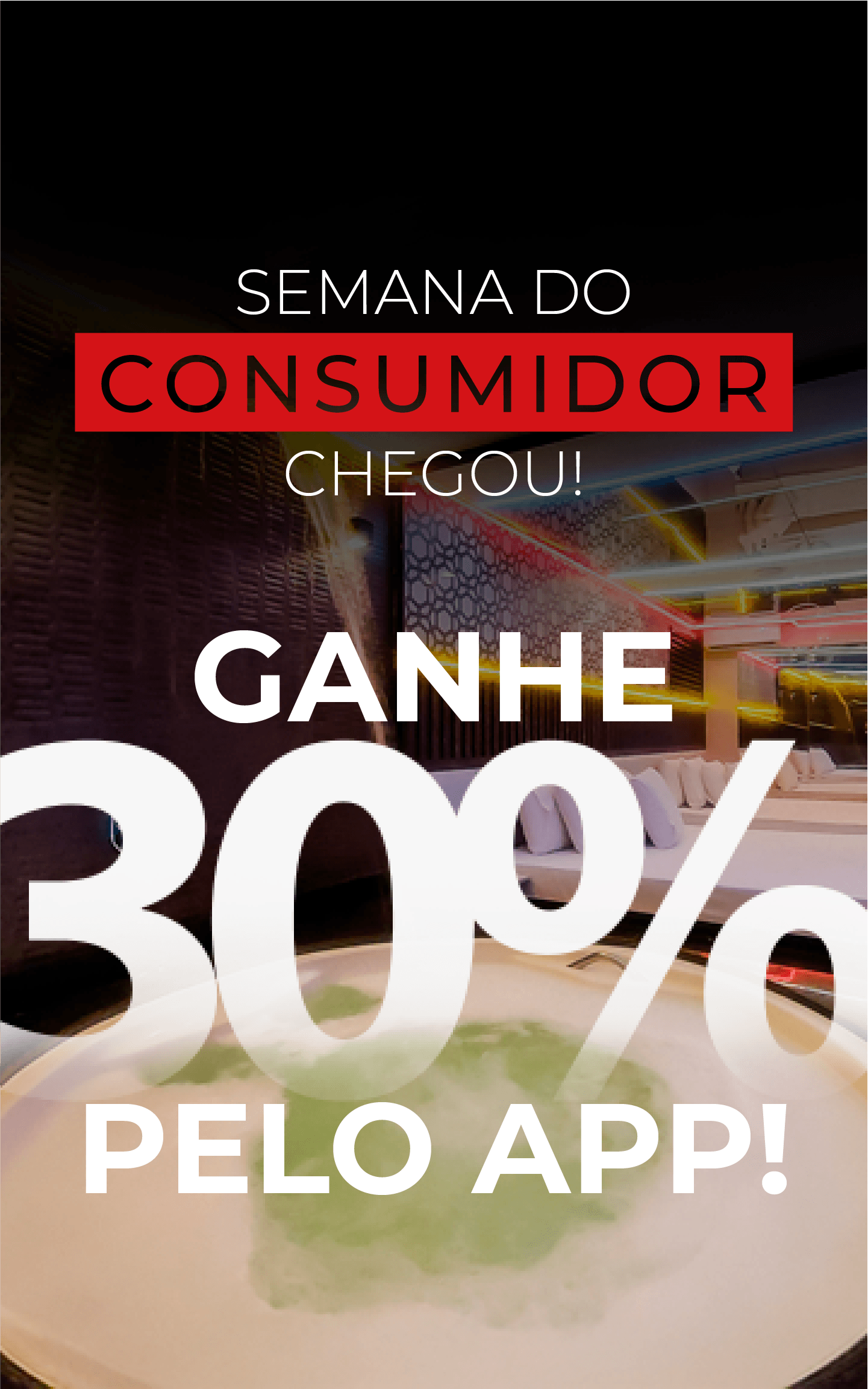 semana do consumidor chegou! ganhe 30% de desconto pelo app!